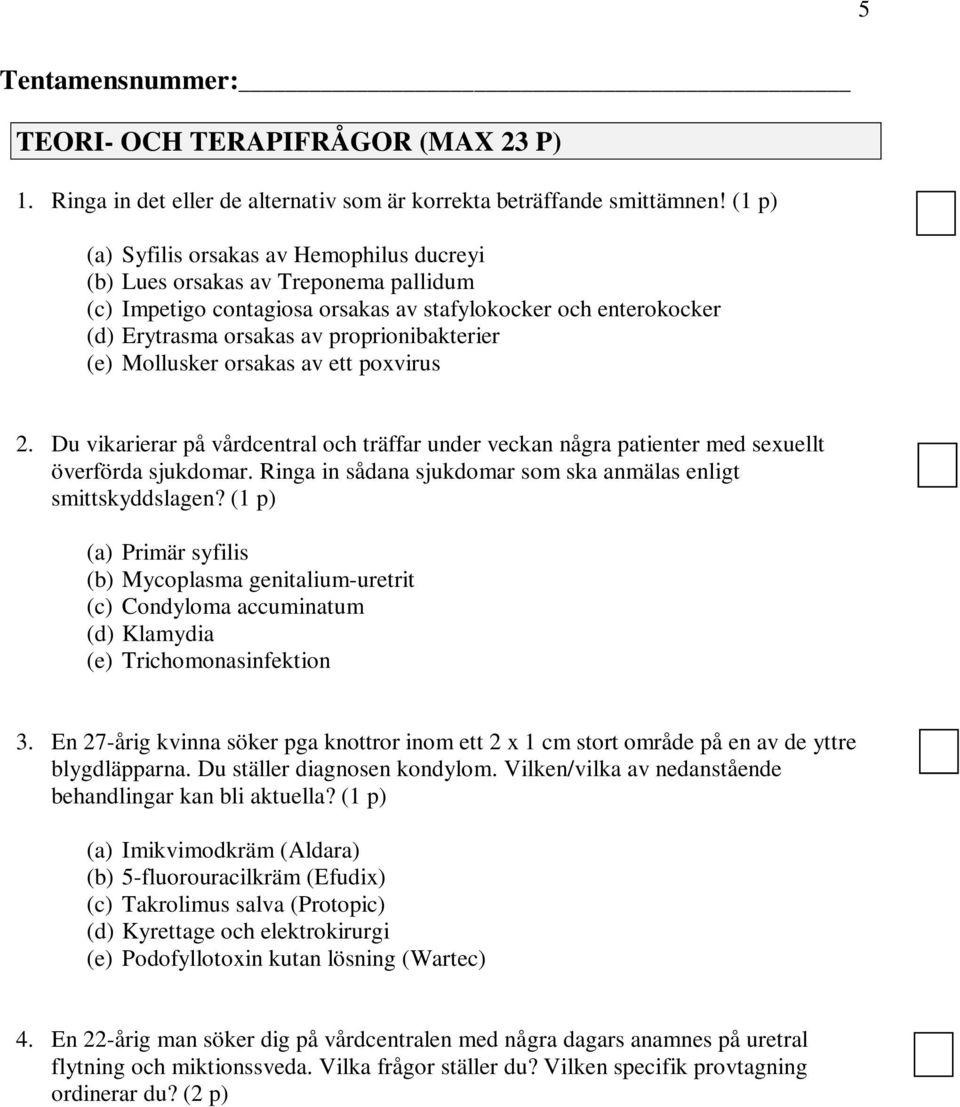 (e) Mollusker orsakas av ett poxvirus 2. Du vikarierar på vårdcentral och träffar under veckan några patienter med sexuellt överförda sjukdomar.