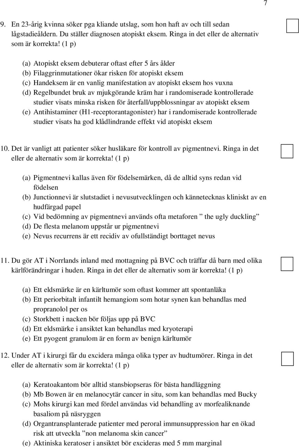 bruk av mjukgörande kräm har i randomiserade kontrollerade studier visats minska risken för återfall/uppblossningar av atopiskt eksem (e) Antihistaminer (H1-receptorantagonister) har i randomiserade