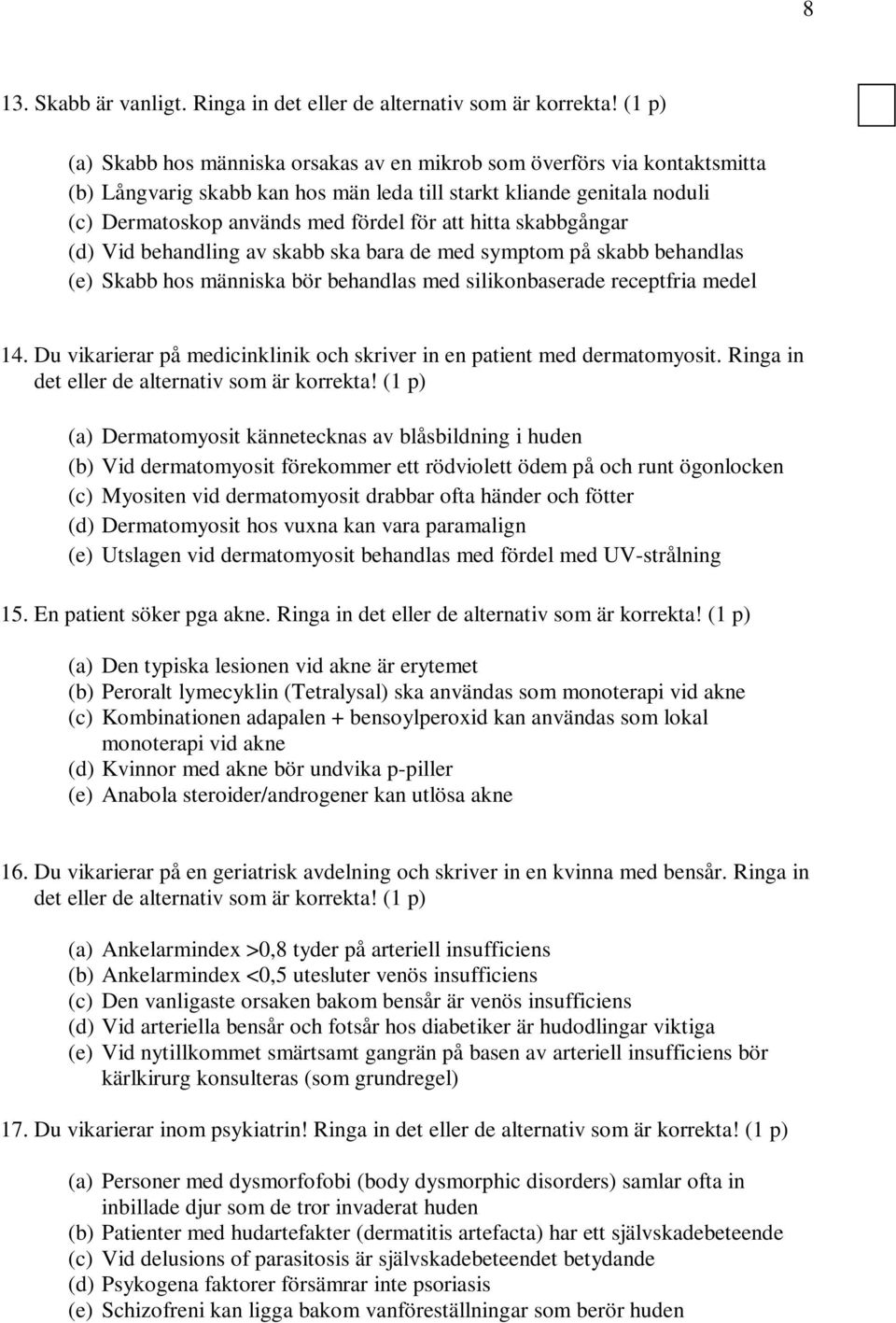 hitta skabbgångar (d) Vid behandling av skabb ska bara de med symptom på skabb behandlas (e) Skabb hos människa bör behandlas med silikonbaserade receptfria medel 14.