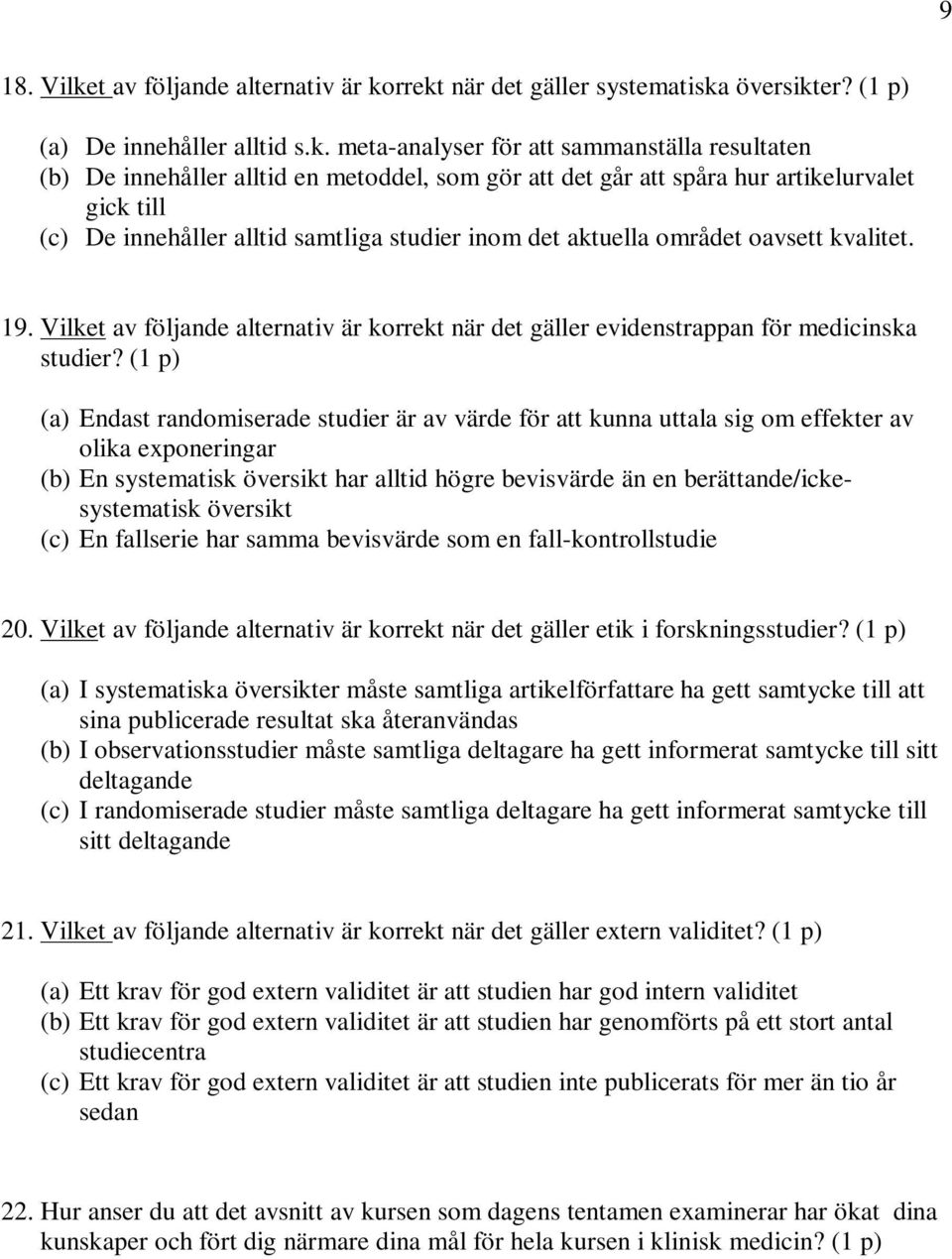 rrekt när det gäller systematiska översikter? (1 p) (a) De innehåller alltid s.k. meta-analyser för att sammanställa resultaten (b) De innehåller alltid en metoddel, som gör att det går att spåra hur