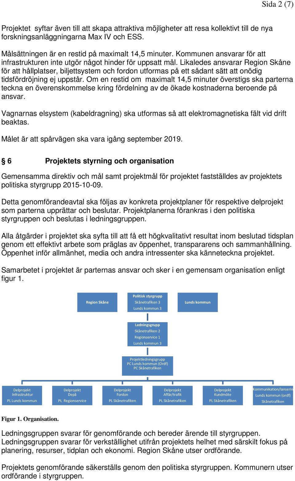 Likaledes ansvarar Region Skåne för att hållplatser, biljettsystem och fordon utformas på ett sådant sätt att onödig tidsfördröjning ej uppstår.