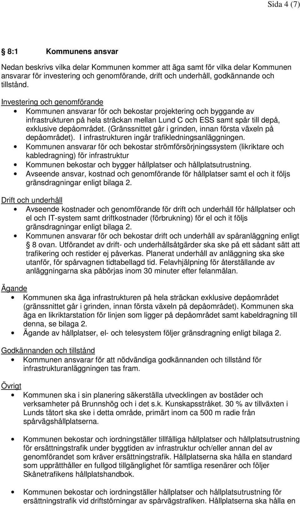 Investering och genomförande Kommunen ansvarar för och bekostar projektering och byggande av infrastrukturen på hela sträckan mellan Lund C och ESS samt spår till depå, exklusive depåområdet.