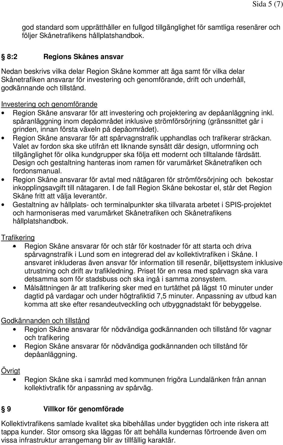 tillstånd. Investering och genomförande Region Skåne ansvarar för att investering och projektering av depåanläggning inkl.