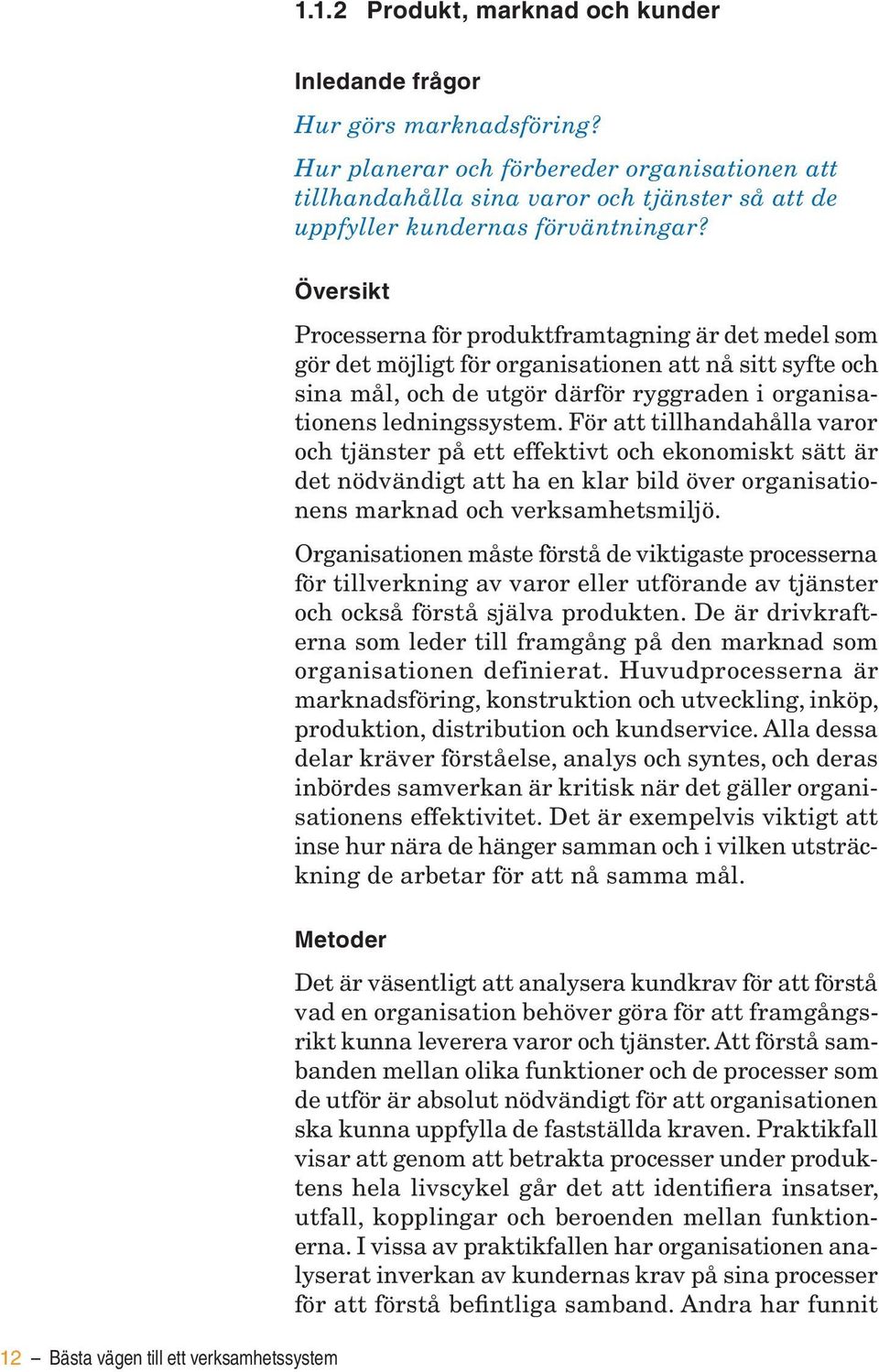 Översikt Processerna för produktframtagning är det medel som gör det möjligt för organisationen att nå sitt syfte och sina mål, och de utgör därför ryggraden i organisationens ledningssystem.