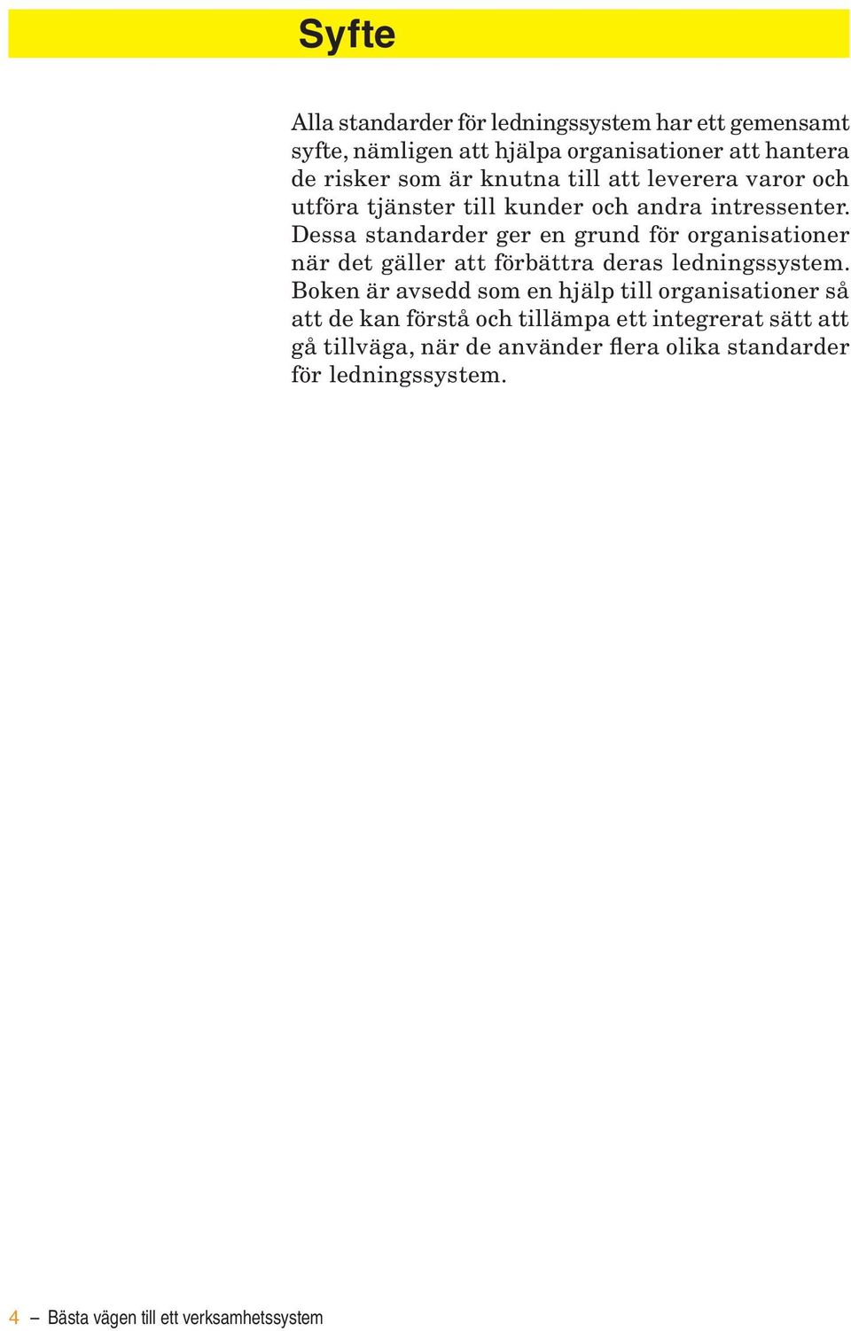 Dessa standarder ger en grund för organisationer när det gäller att förbättra deras ledningssystem.