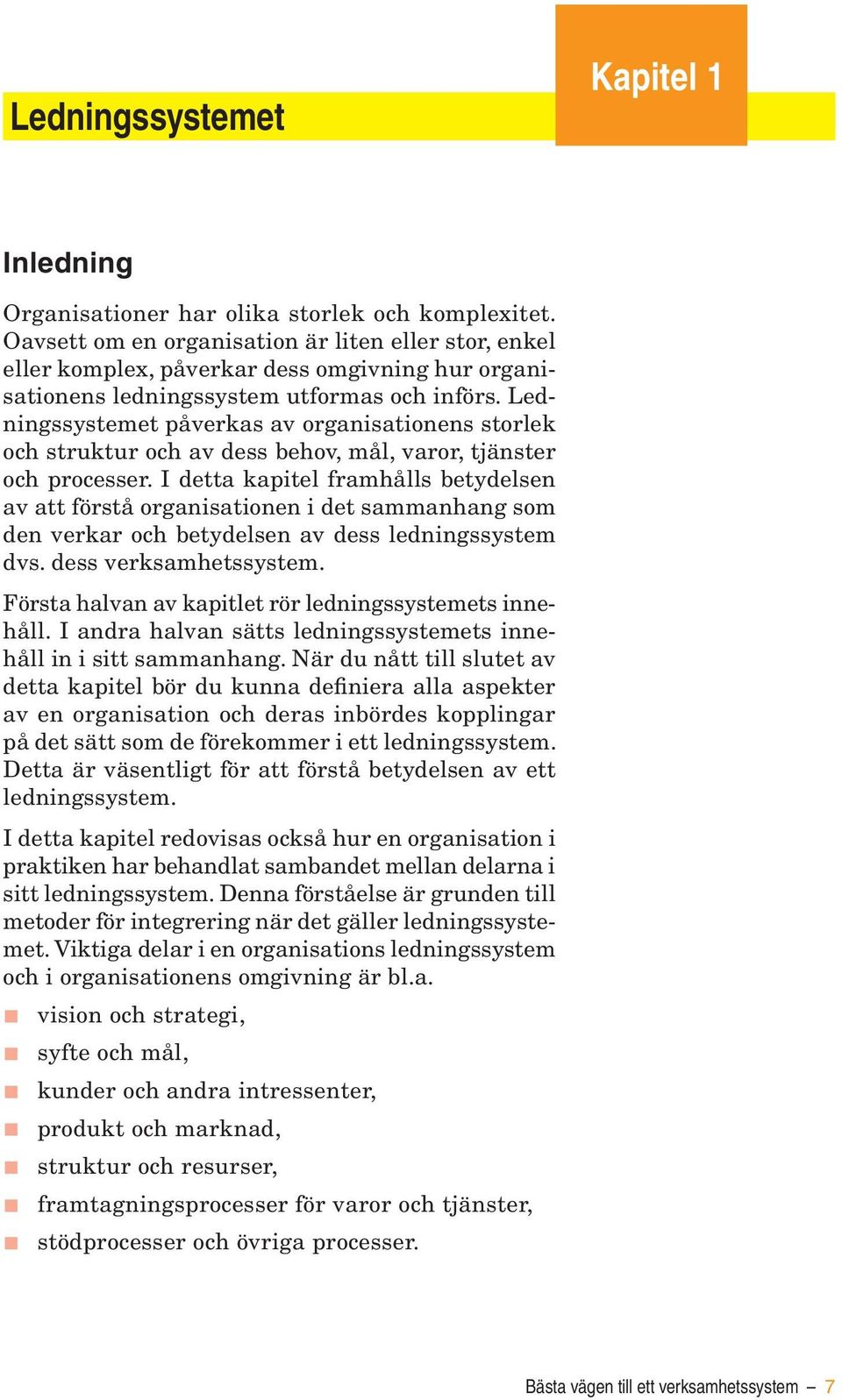 Ledningssystemet påverkas av organisationens storlek och struktur och av dess behov, mål, varor, tjänster och processer.