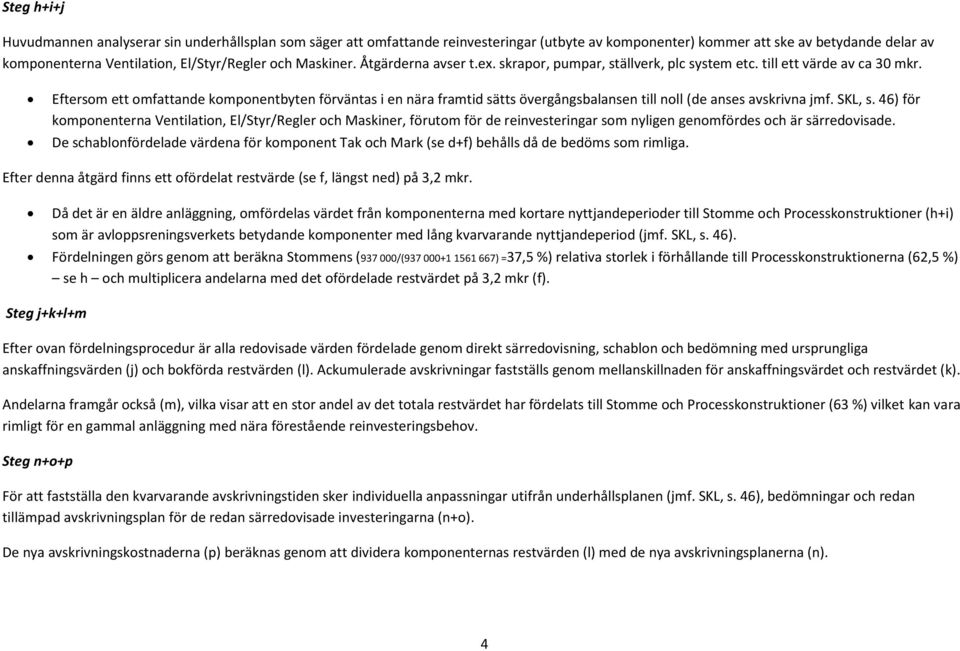 Eftersom ett omfattande komponentbyten förväntas i en nära framtid sätts övergångsbalansen till noll (de anses avskrivna jmf. SKL, s.