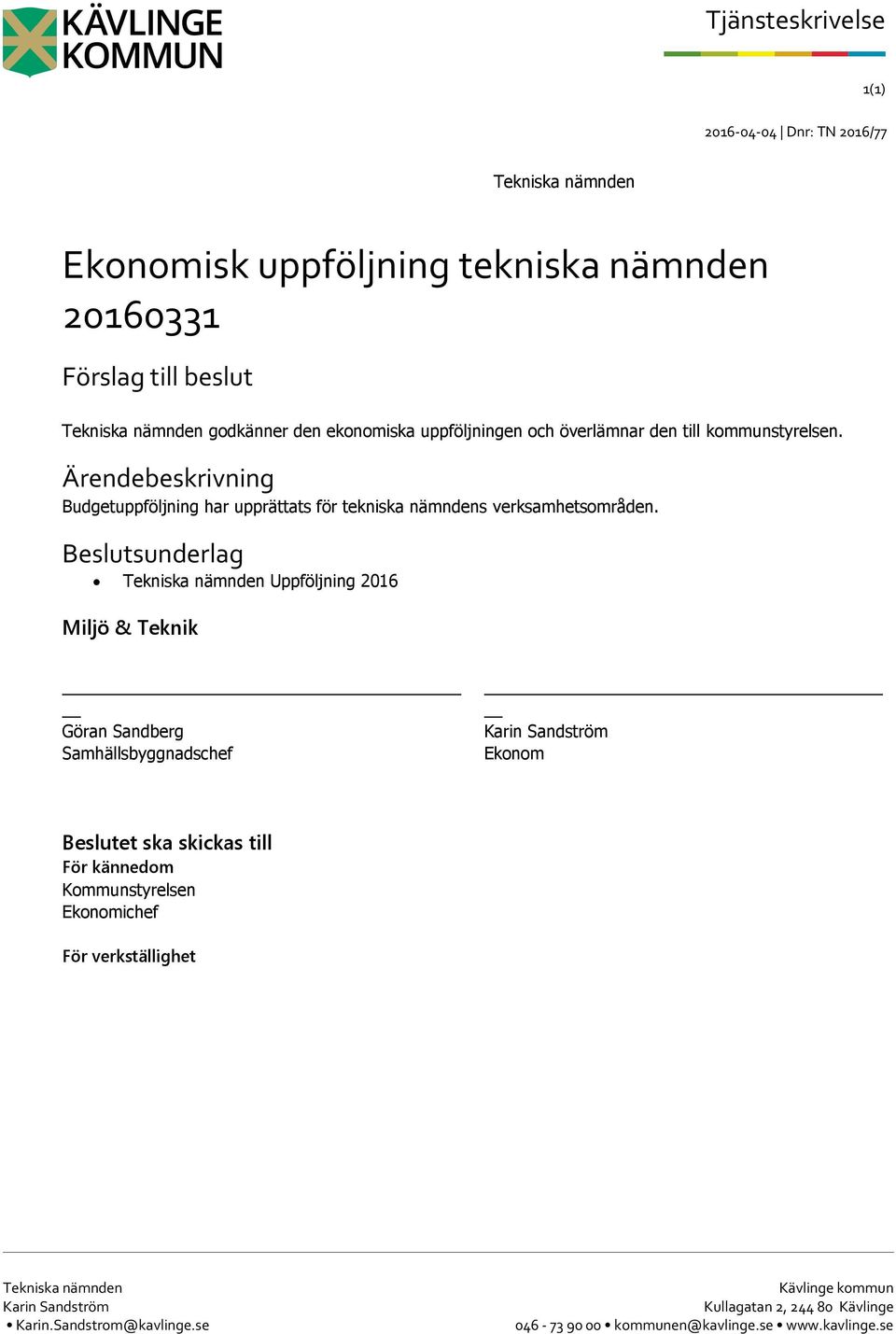 Beslutsunderlag Tekniska nämnden Uppföljning Miljö & Teknik Göran Sandberg Samhällsbyggnadschef Karin Sandström Ekonom Beslutet ska skickas till För kännedom