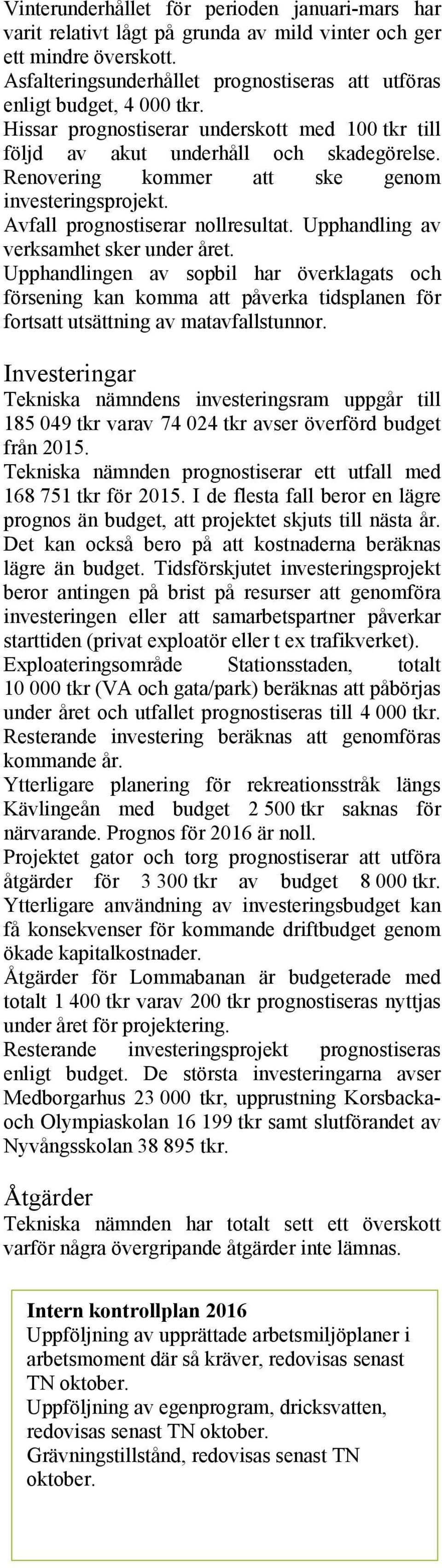 Upphandling av verksamhet sker under året. Upphandlingen av sopbil har överklagats och försening kan komma att påverka tidsplanen för fortsatt utsättning av matavfallstunnor.