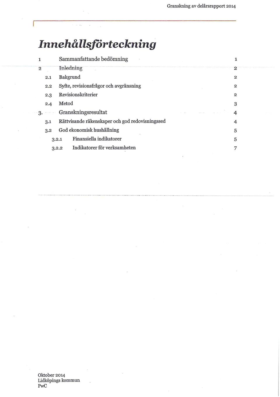 3 Revisionskriterier 2-4 Metod 3 Granskningsresultat 3-1 Rättvisande räkenskaper och