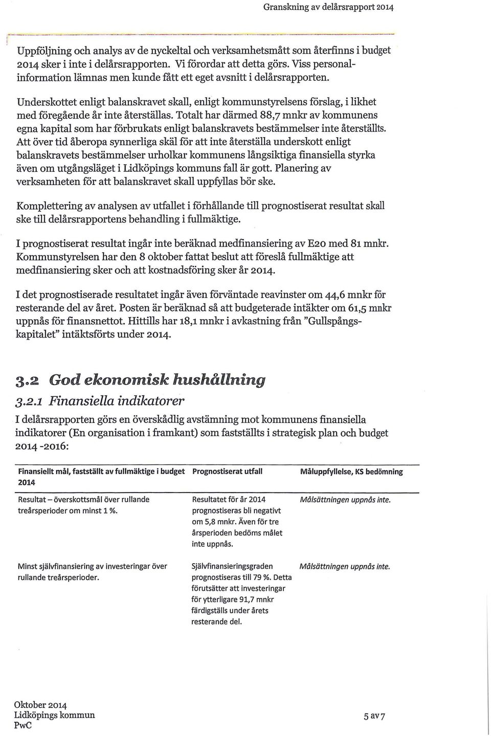 Totalt har därmed 88,7 mnkr av kommunens egna kapital som har förbrukats enligt balanskravets bestämmelser inte återställts.