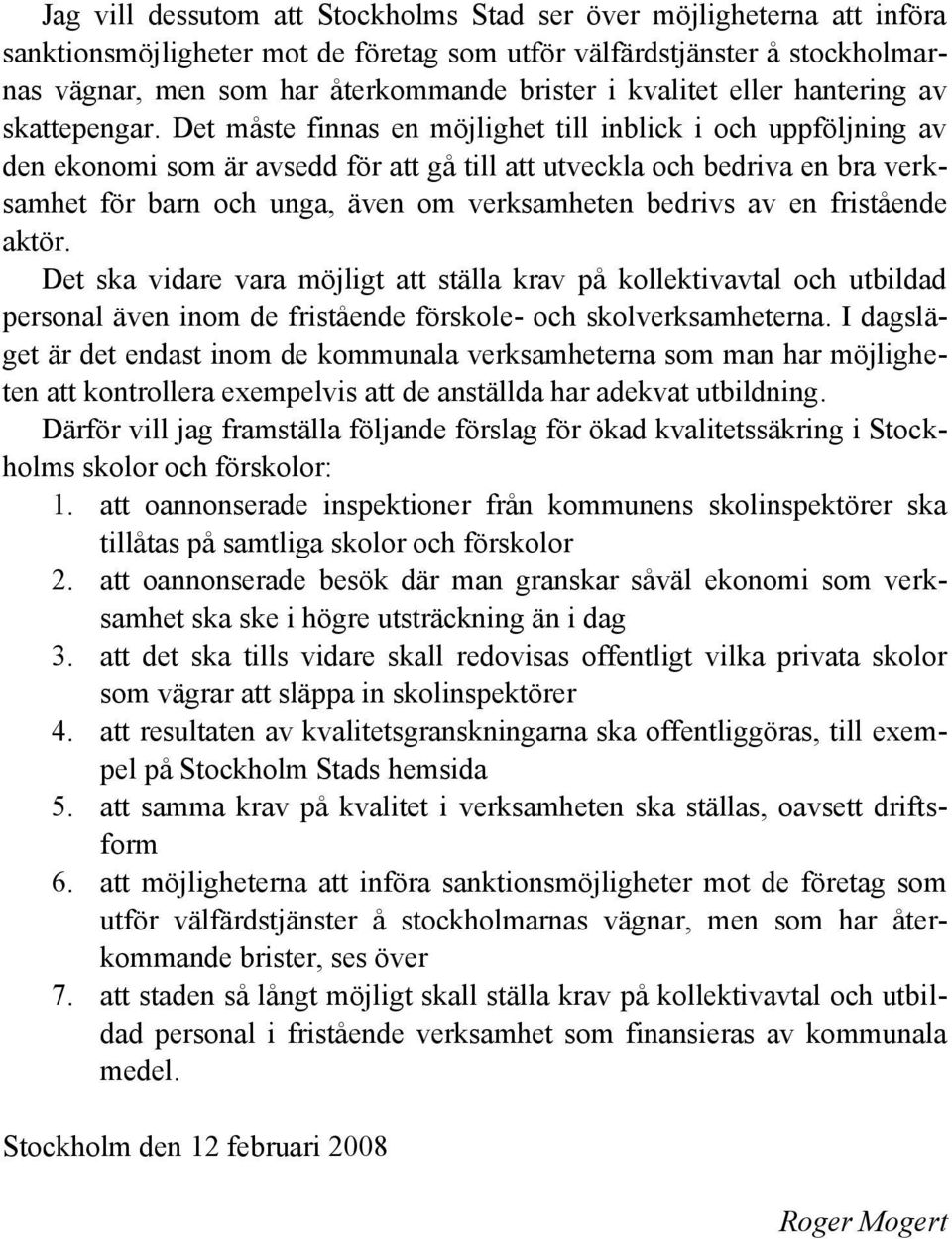 Det måste finnas en möjlighet till inblick i och uppföljning av den ekonomi som är avsedd för att gå till att utveckla och bedriva en bra verksamhet för barn och unga, även om verksamheten bedrivs av