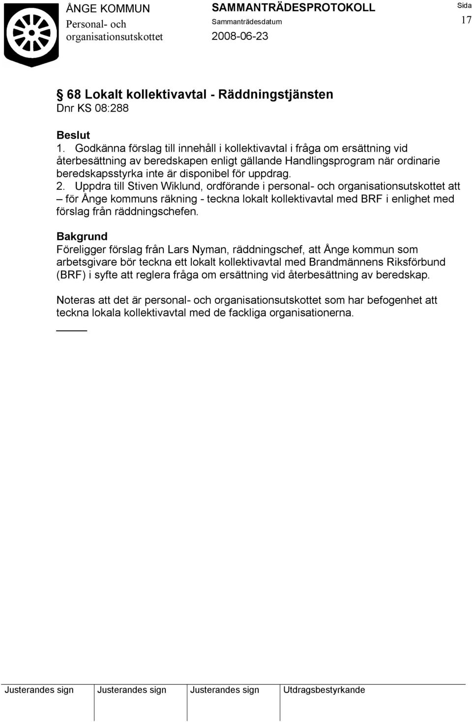 uppdrag. 2. Uppdra till Stiven Wiklund, ordförande i personal- och att för Ånge kommuns räkning - teckna lokalt kollektivavtal med BRF i enlighet med förslag från räddningschefen.