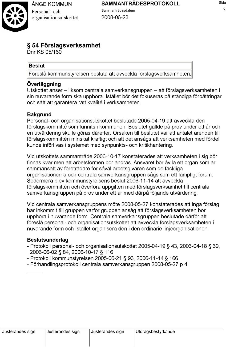 Istället bör det fokuseras på ständiga förbättringar och sätt att garantera rätt kvalité i verksamheten. beslutade 2005-04-19 att avveckla den förslagskommitté som funnits i kommunen.