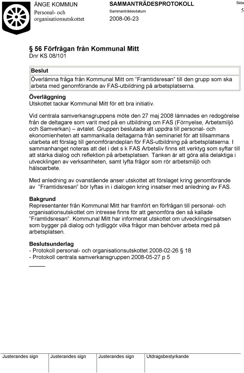 Vid centrala samverkansgruppens möte den 27 maj 2008 lämnades en redogörelse från de deltagare som varit med på en utbildning om FAS (Förnyelse, Arbetsmiljö och Samverkan) avtalet.