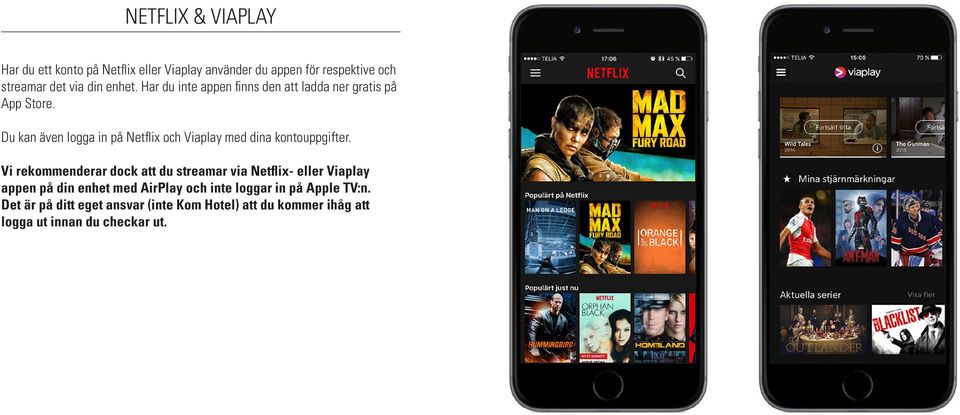 Du kan även logga in på Netflix och Viaplay med dina kontouppgifter.