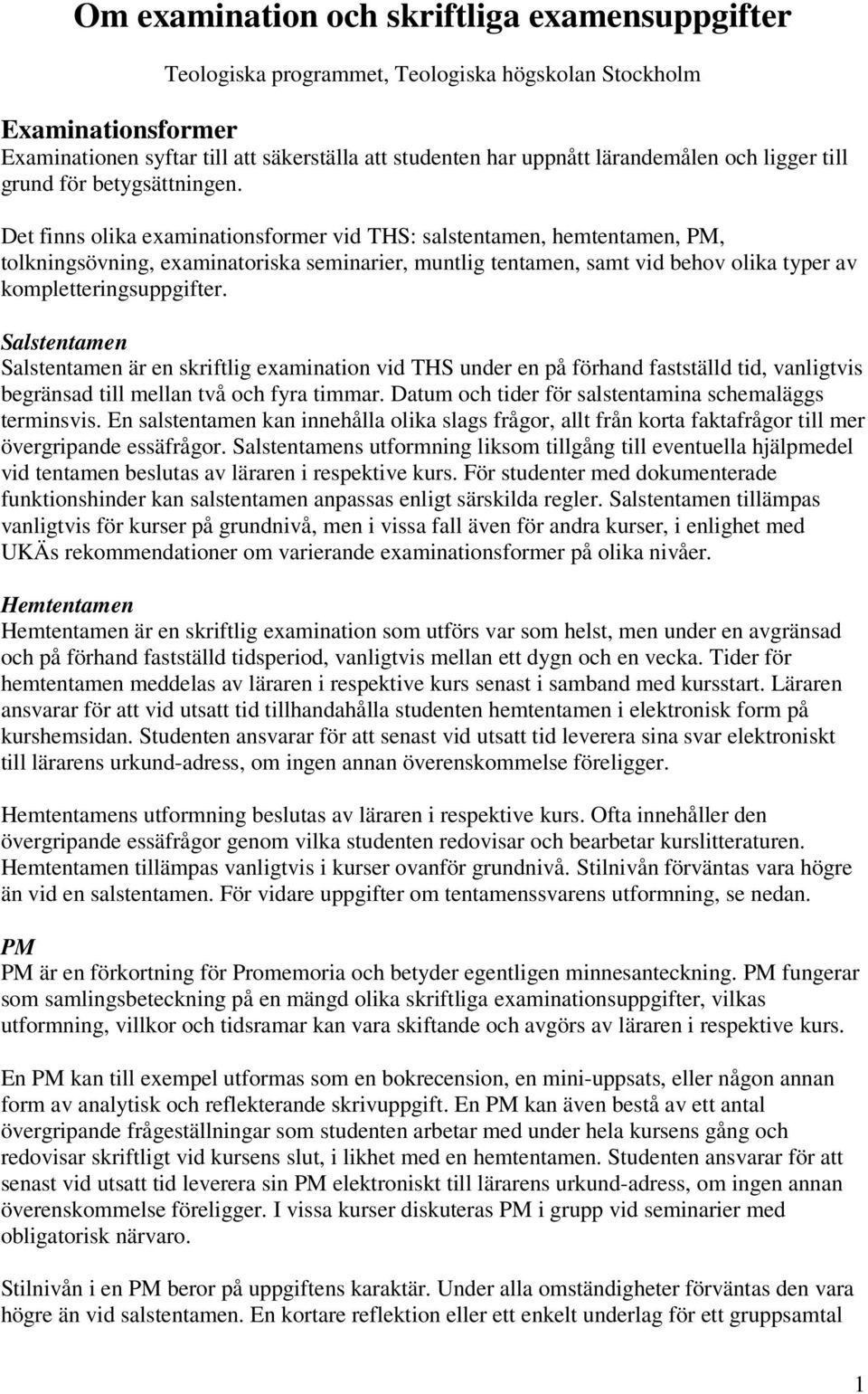 Det finns olika examinationsformer vid THS: salstentamen, hemtentamen, PM, tolkningsövning, examinatoriska seminarier, muntlig tentamen, samt vid behov olika typer av kompletteringsuppgifter.
