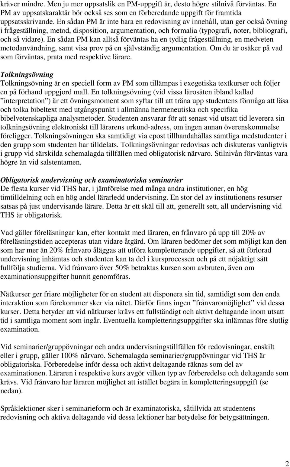 En sådan PM kan alltså förväntas ha en tydlig frågeställning, en medveten metodanvändning, samt visa prov på en självständig argumentation.
