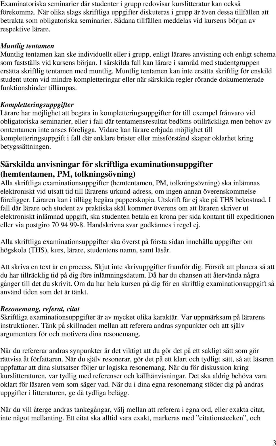 Muntlig tentamen Muntlig tentamen kan ske individuellt eller i grupp, enligt lärares anvisning och enligt schema som fastställs vid kursens början.
