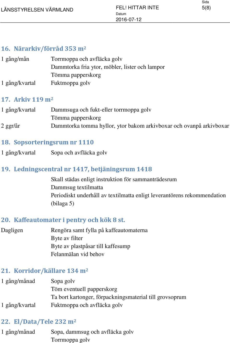 Sopsorteringsrum nr 1110 1 gång/kvartal Sopa och avfläcka golv 19.