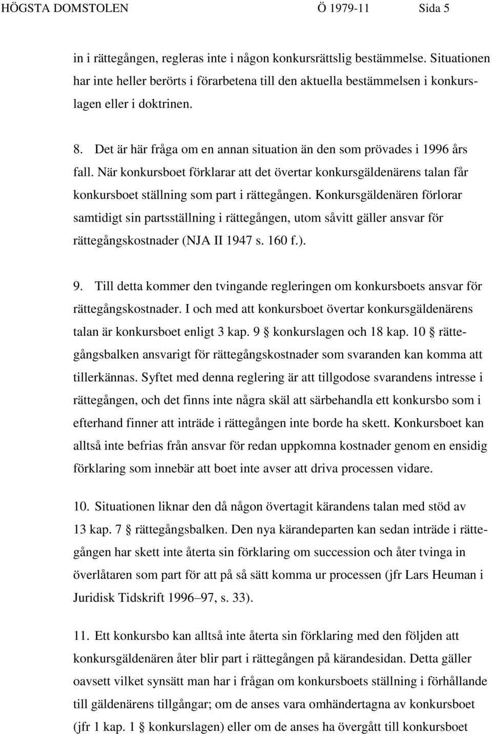 När konkursboet förklarar att det övertar konkursgäldenärens talan får konkursboet ställning som part i rättegången.