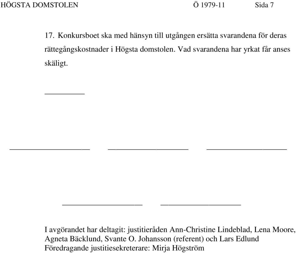 Högsta domstolen. Vad svarandena har yrkat får anses skäligt.