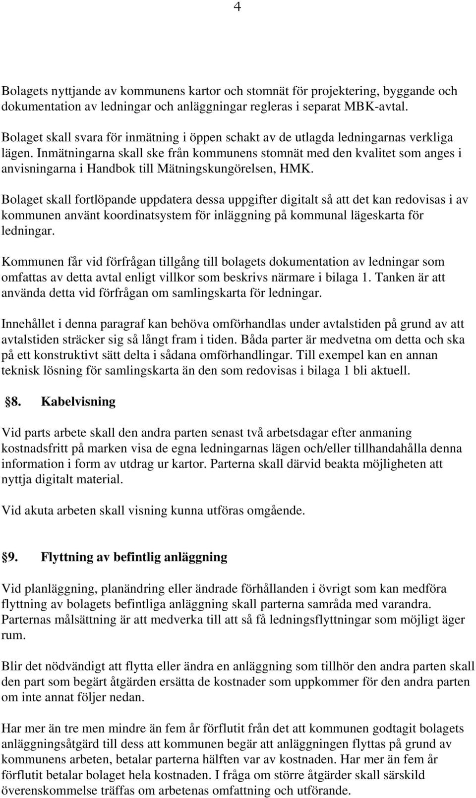 Inmätningarna skall ske från kommunens stomnät med den kvalitet som anges i anvisningarna i Handbok till Mätningskungörelsen, HMK.