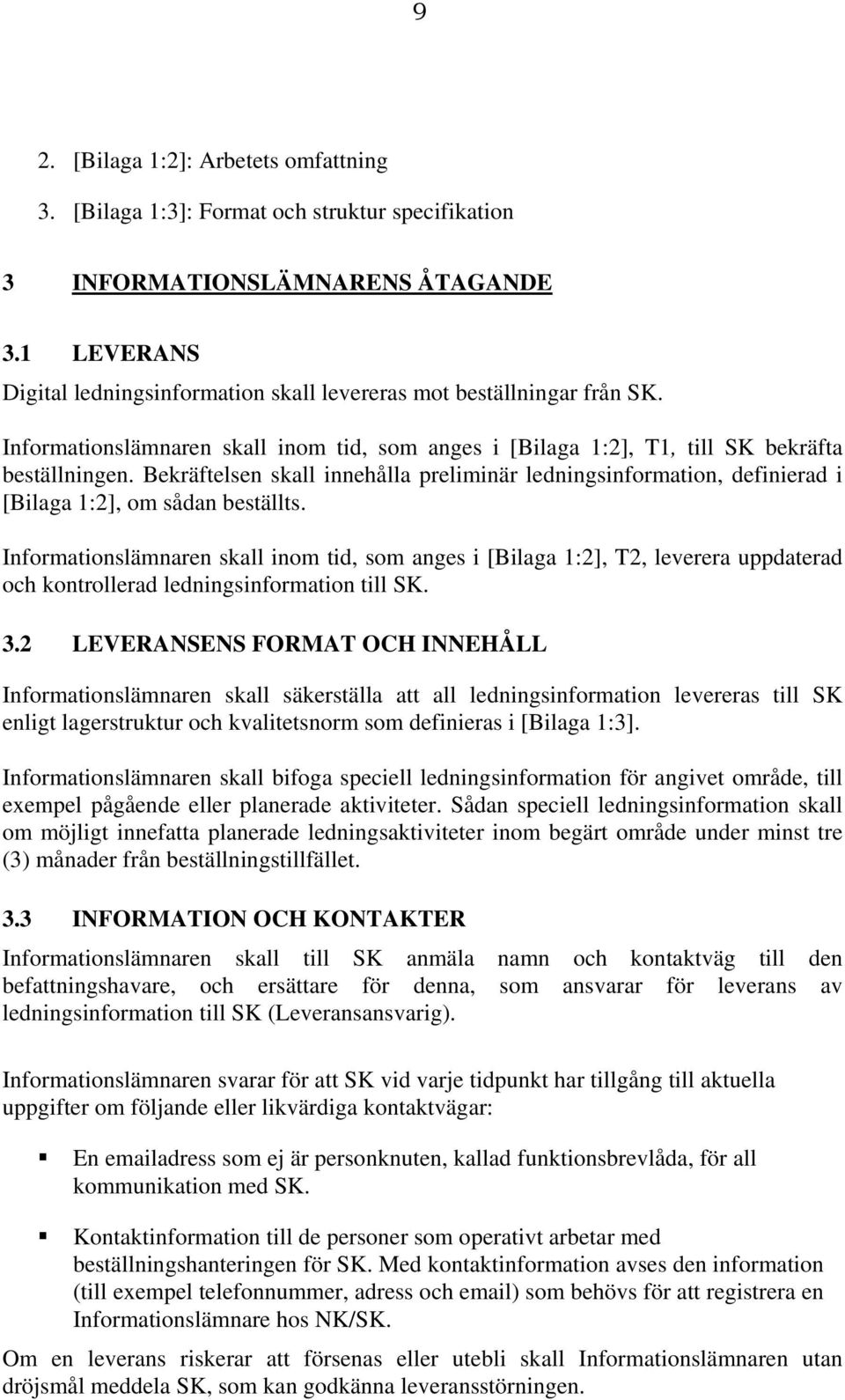 Bekräftelsen skall innehålla preliminär ledningsinformation, definierad i [Bilaga 1:2], om sådan beställts.