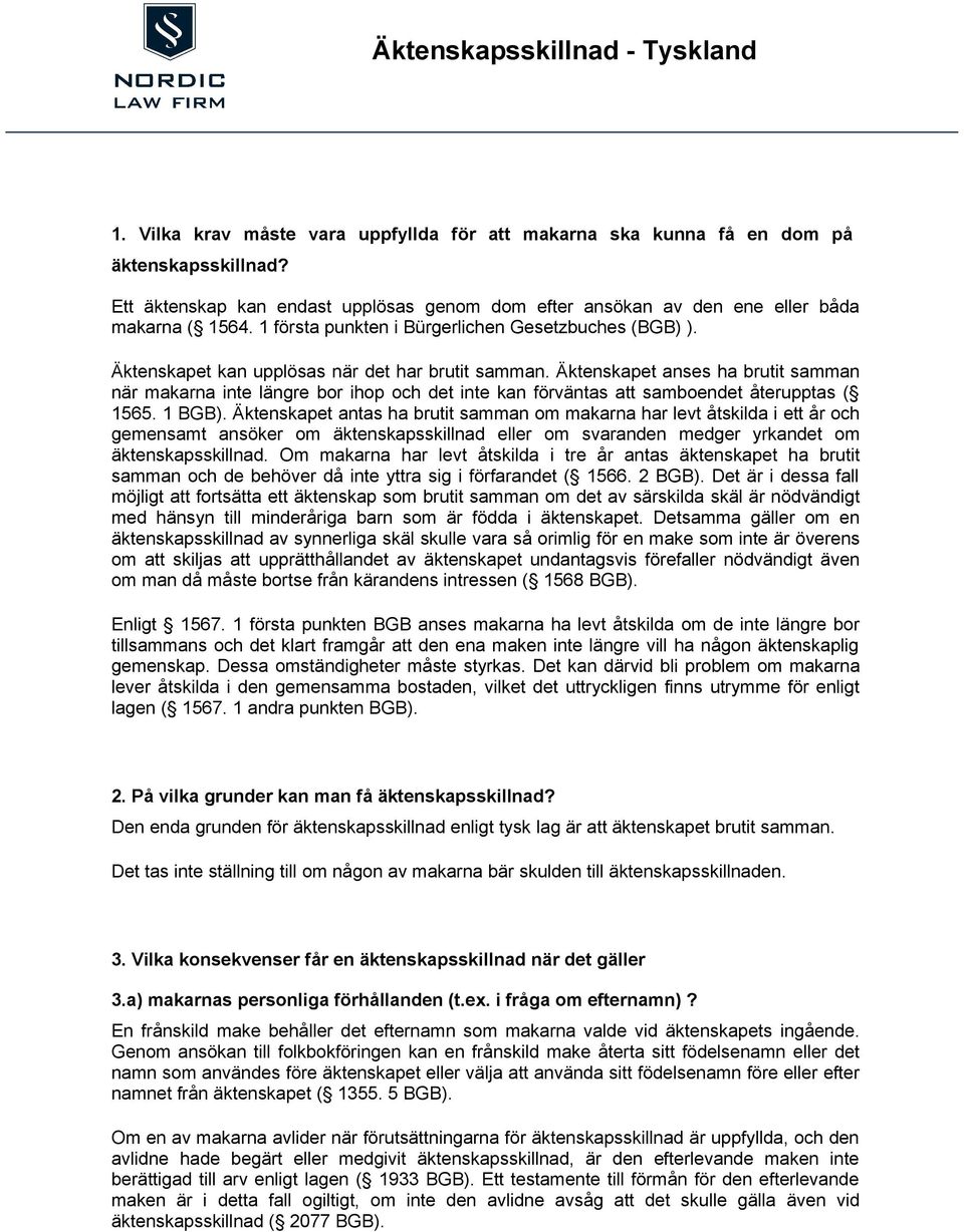 Äktenskapet kan upplösas när det har brutit samman. Äktenskapet anses ha brutit samman när makarna inte längre bor ihop och det inte kan förväntas att samboendet återupptas ( 1565. 1 BGB).