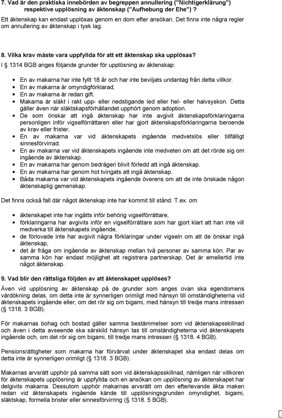 I 1314 BGB anges följande grunder för upplösning av äktenskap: En av makarna har inte fyllt 18 år och har inte beviljats undantag från detta villkor. En av makarna är omyndigförklarad.