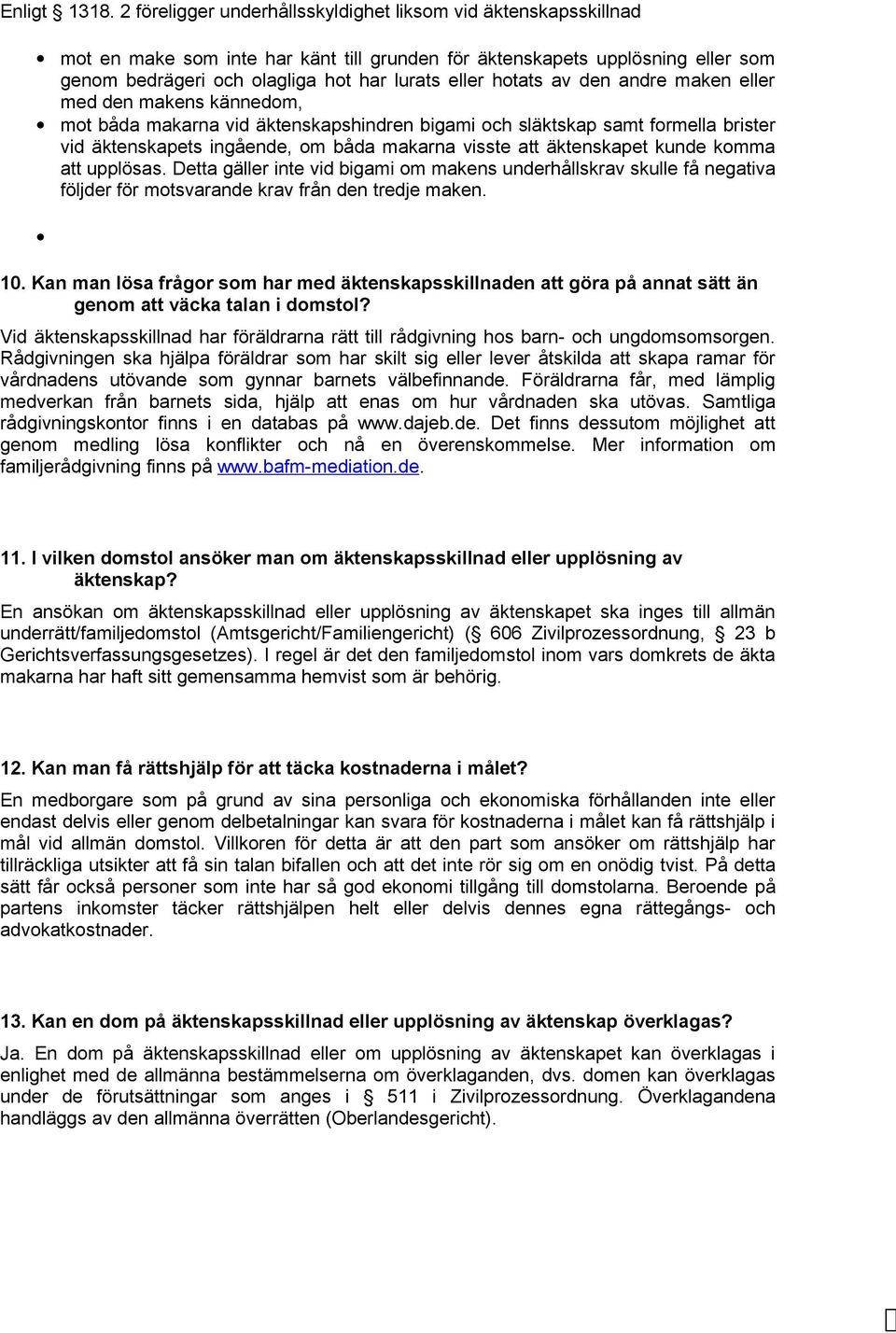 hotats av den andre maken eller med den makens kännedom, mot båda makarna vid äktenskapshindren bigami och släktskap samt formella brister vid äktenskapets ingående, om båda makarna visste att