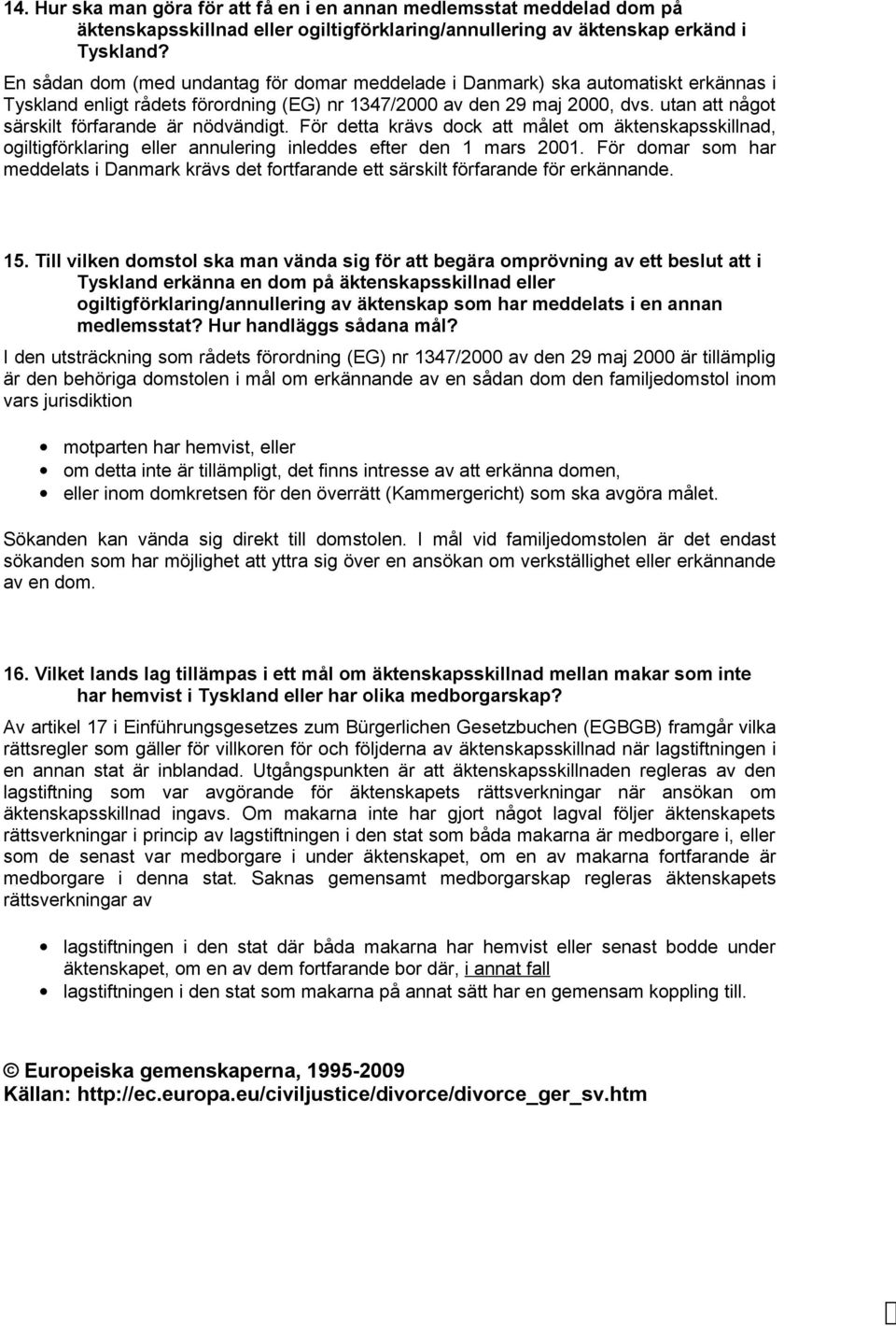 utan att något särskilt förfarande är nödvändigt. För detta krävs dock att målet om äktenskapsskillnad, ogiltigförklaring eller annulering inleddes efter den 1 mars 2001.