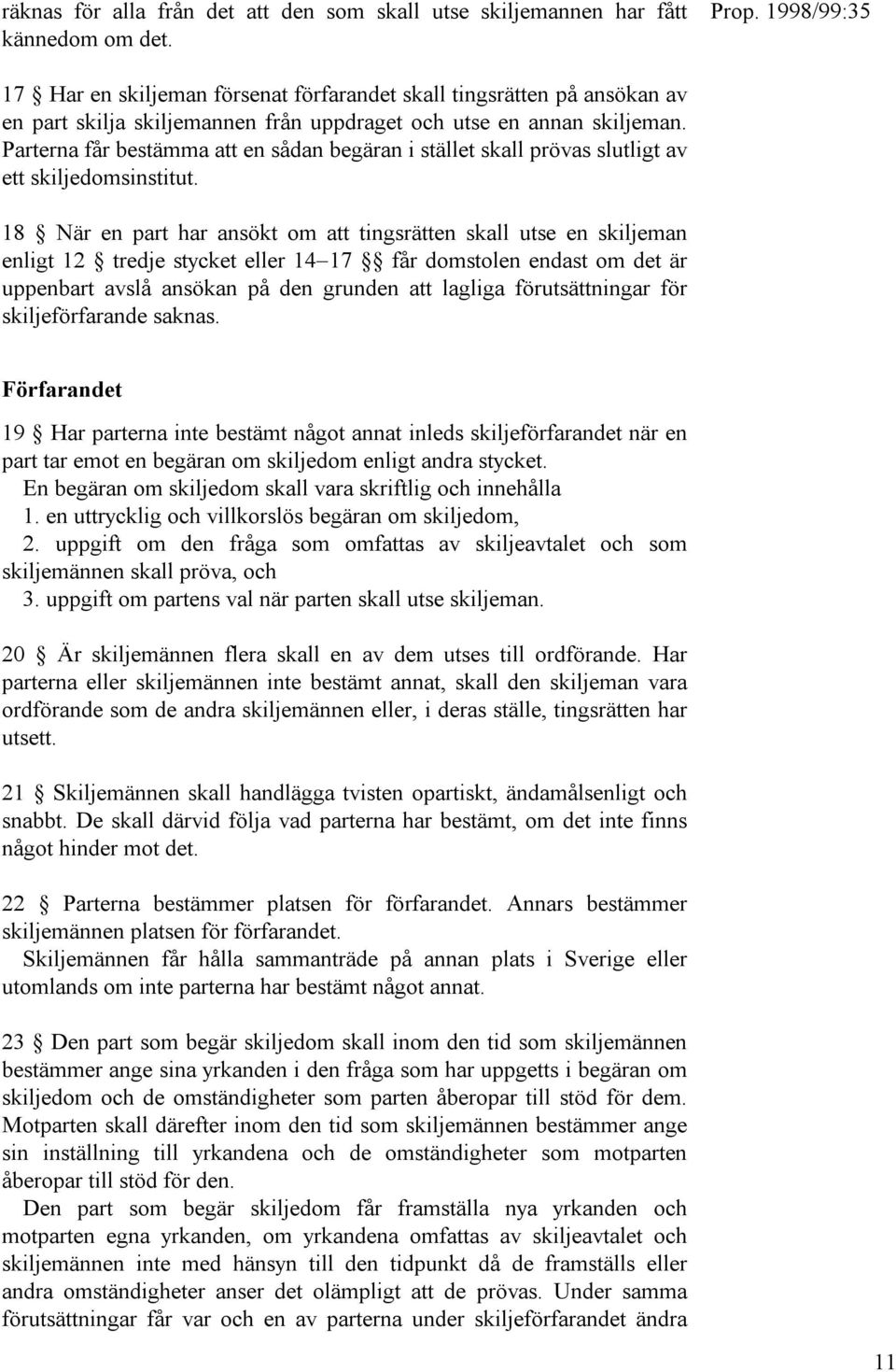 Parterna får bestämma att en sådan begäran i stället skall prövas slutligt av ett skiljedomsinstitut.