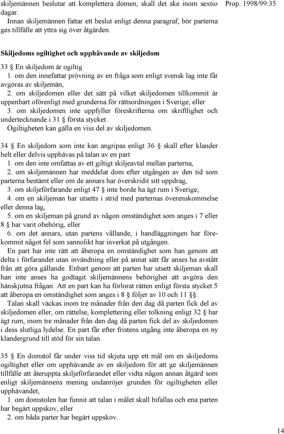 om skiljedomen eller det sätt på vilket skiljedomen tillkommit är uppenbart oförenligt med grunderna för rättsordningen i Sverige, eller 3.