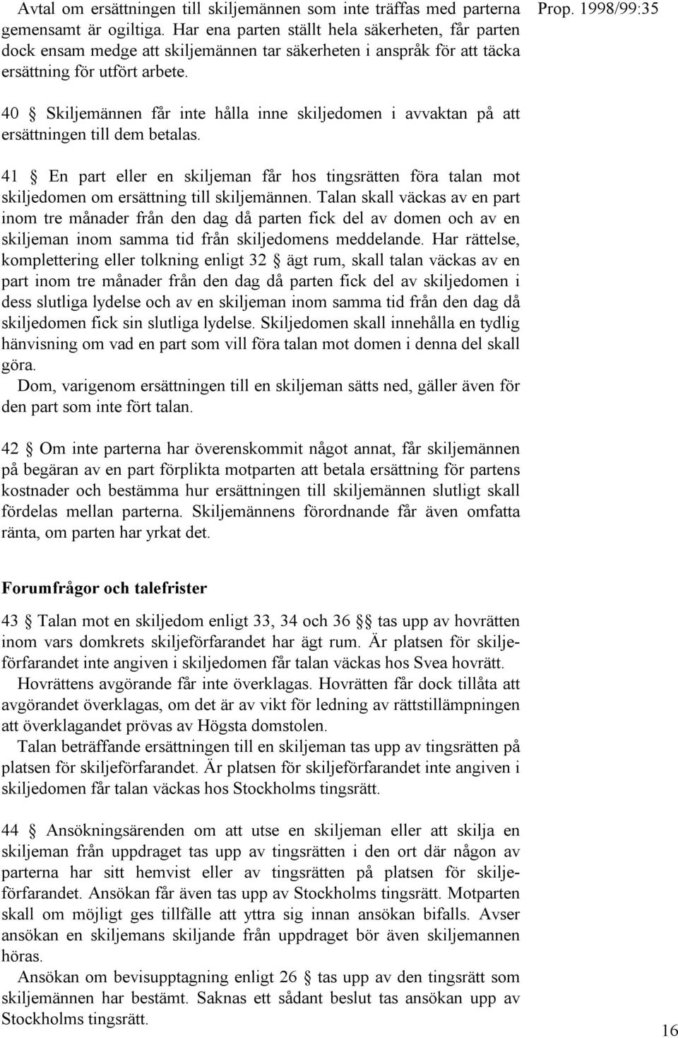 40 Skiljemännen får inte hålla inne skiljedomen i avvaktan på att ersättningen till dem betalas.