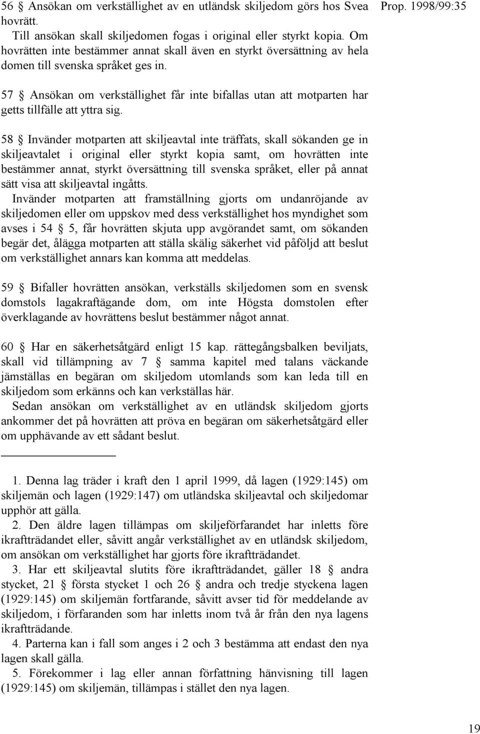 57 Ansökan om verkställighet får inte bifallas utan att motparten har getts tillfälle att yttra sig.