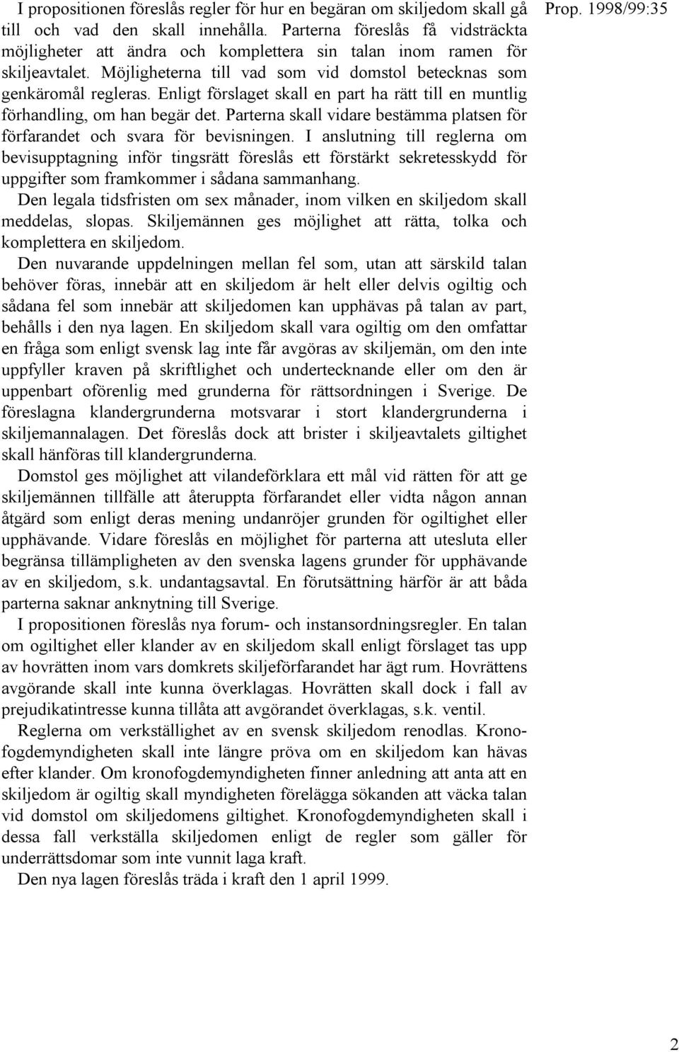 Enligt förslaget skall en part ha rätt till en muntlig förhandling, om han begär det. Parterna skall vidare bestämma platsen för förfarandet och svara för bevisningen.