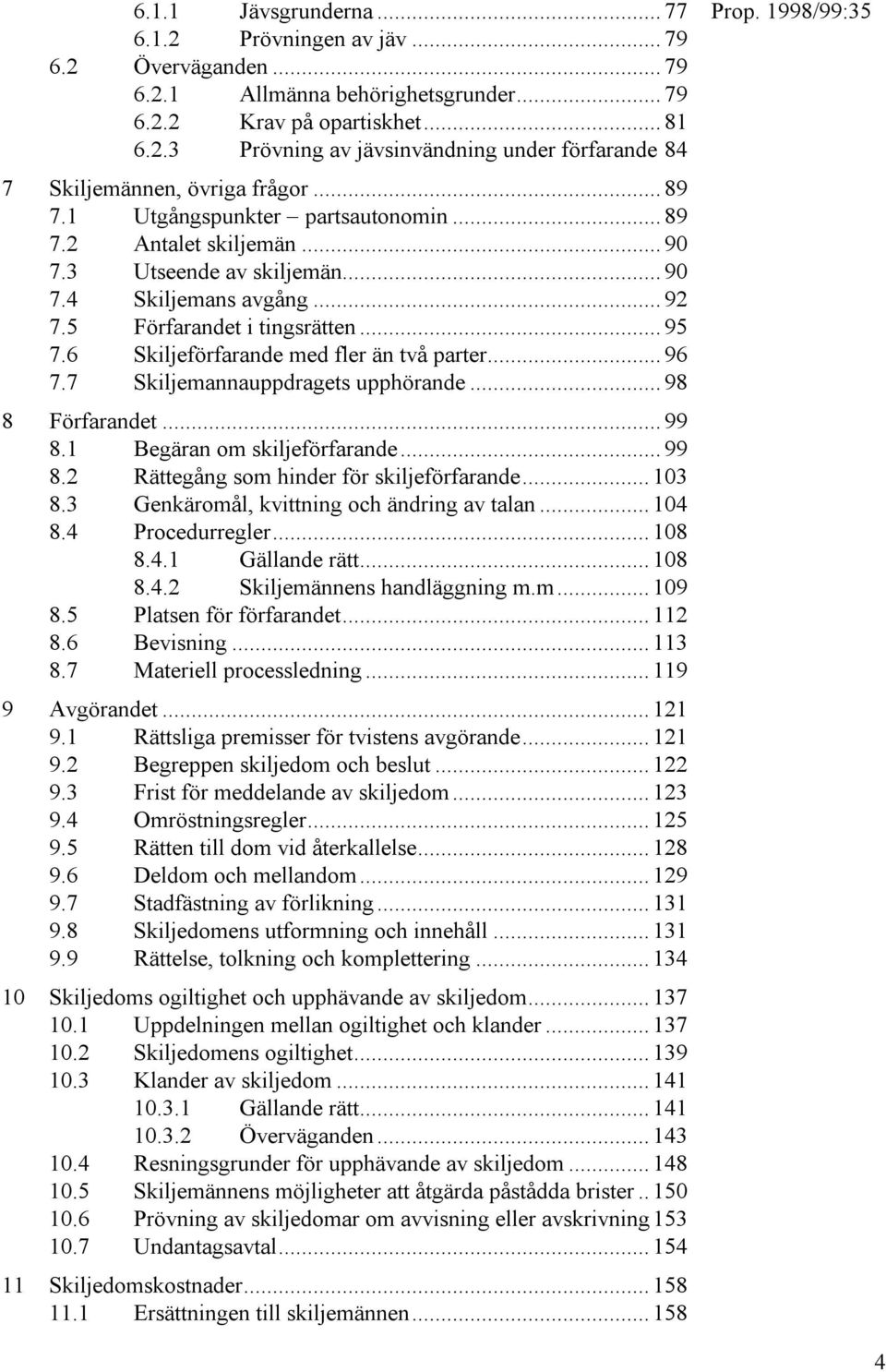 6 Skiljeförfarande med fler än två parter... 96 7.7 Skiljemannauppdragets upphörande... 98 8 Förfarandet... 99 8.1 Begäran om skiljeförfarande... 99 8.2 Rättegång som hinder för skiljeförfarande.