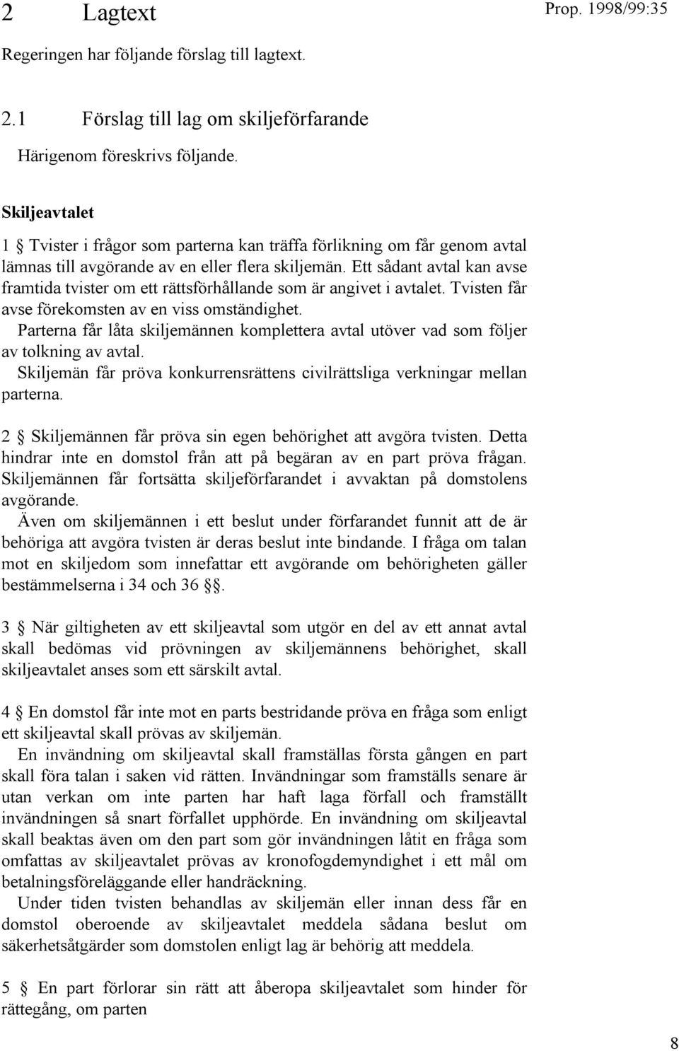 Ett sådant avtal kan avse framtida tvister om ett rättsförhållande som är angivet i avtalet. Tvisten får avse förekomsten av en viss omständighet.