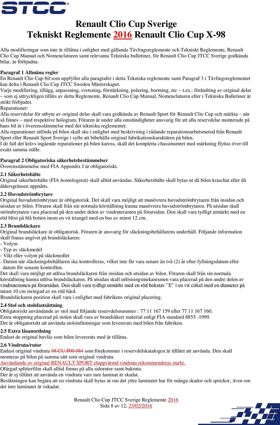 Paragraf 1 Allmäna regler En Renault Clio Cup bil som uppfyller alla paragrafer i detta Tekniska reglemente samt Paragraf 3 i Tävlingsreglementet kan delta i Renault Clio Cup JTCC Sweden Mästerskapet.