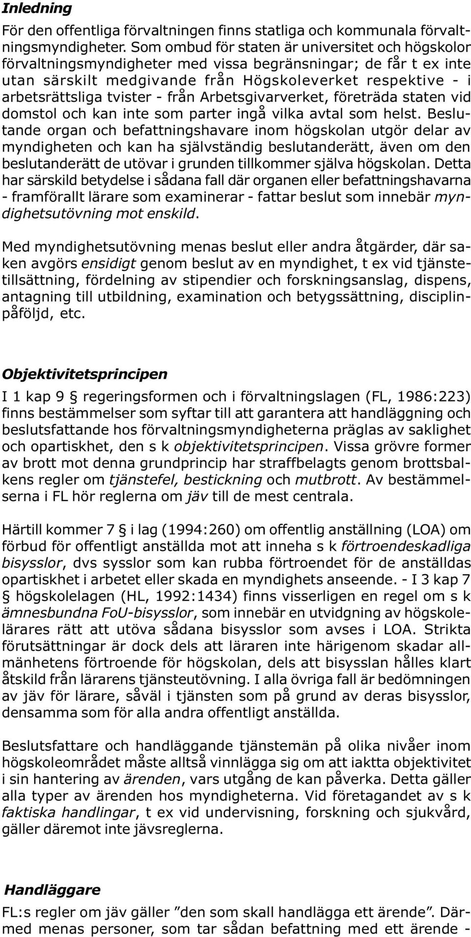 - från Arbetsgivarverket, företräda staten vid domstol och kan inte som parter ingå vilka avtal som helst.