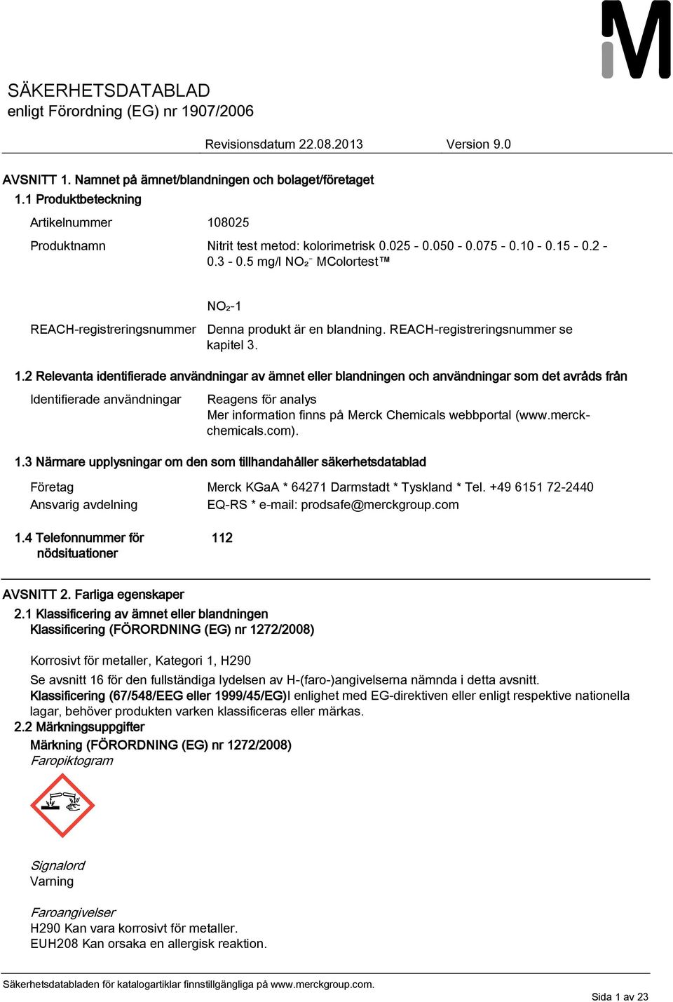 2 Relevanta identifierade användningar av ämnet eller blandningen och användningar som det avråds från Identifierade användningar Reagens för analys Mer information finns på Merck Chemicals