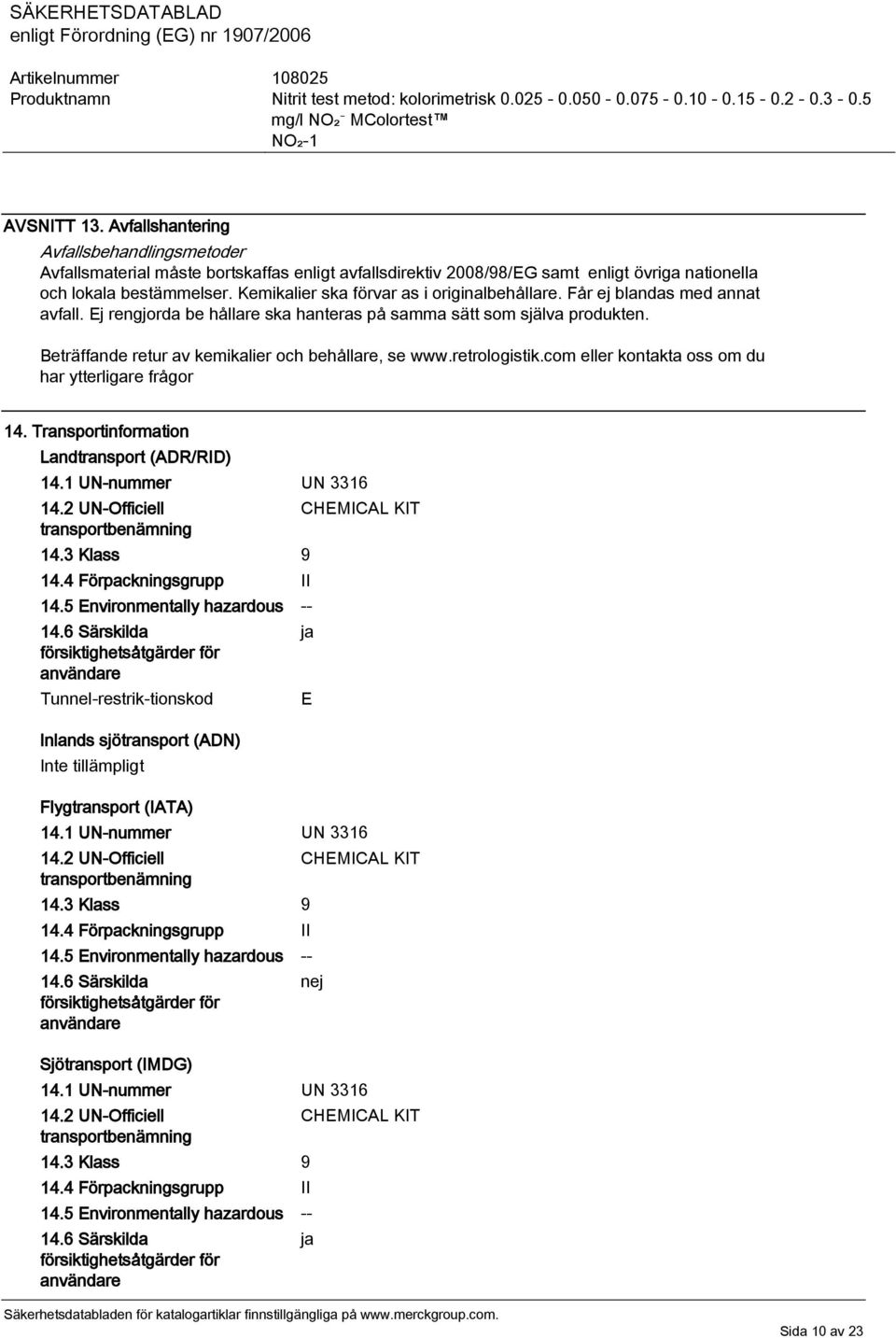 Beträffande retur av kemikalier och behållare, se www.retrologistik.com eller kontakta oss om du har ytterligare frågor 14. Transportinformation Landtransport (ADR/RID) 14.1 UN-nummer UN 3316 14.