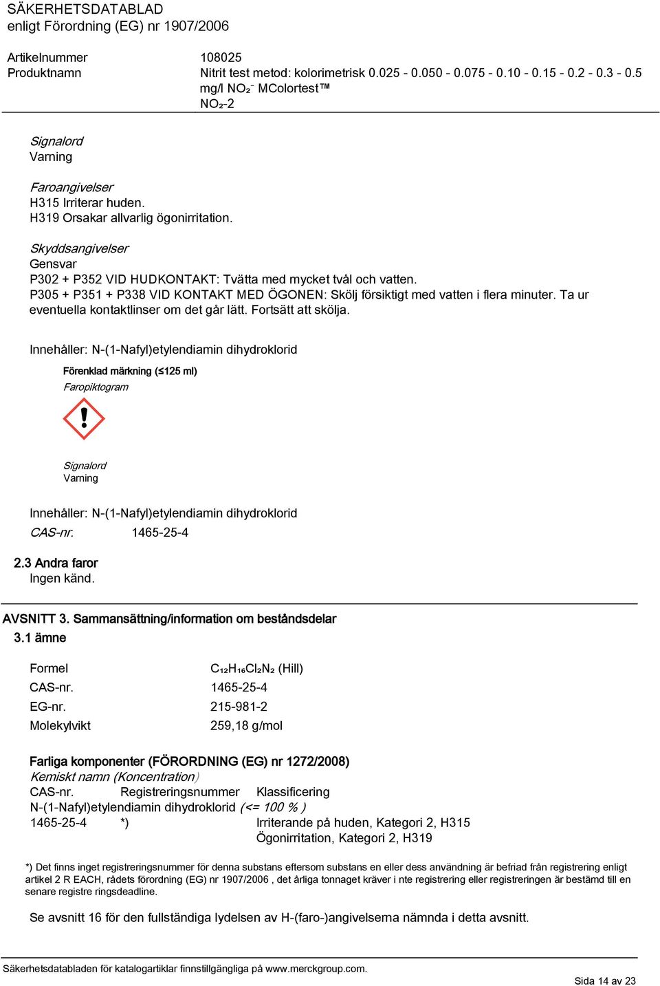 Innehåller: N-(1-Nafyl)etylendiamin dihydroklorid Förenklad märkning ( 125 ml) Faropiktogram Signalord Varning Innehåller: N-(1-Nafyl)etylendiamin dihydroklorid CAS-nr. 1465-25-4 2.