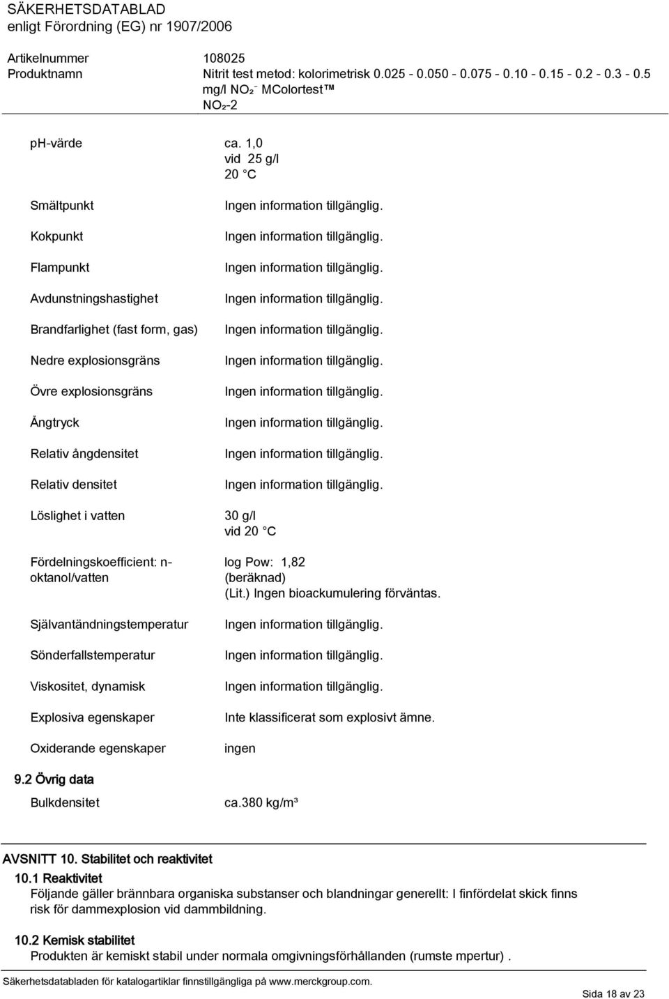 Löslighet i vatten Fördelningskoefficient: n- oktanol/vatten Självantändningstemperatur Sönderfallstemperatur Viskositet, dynamisk Explosiva egenskaper Oxiderande egenskaper 30 g/l vid 20 C log Pow: