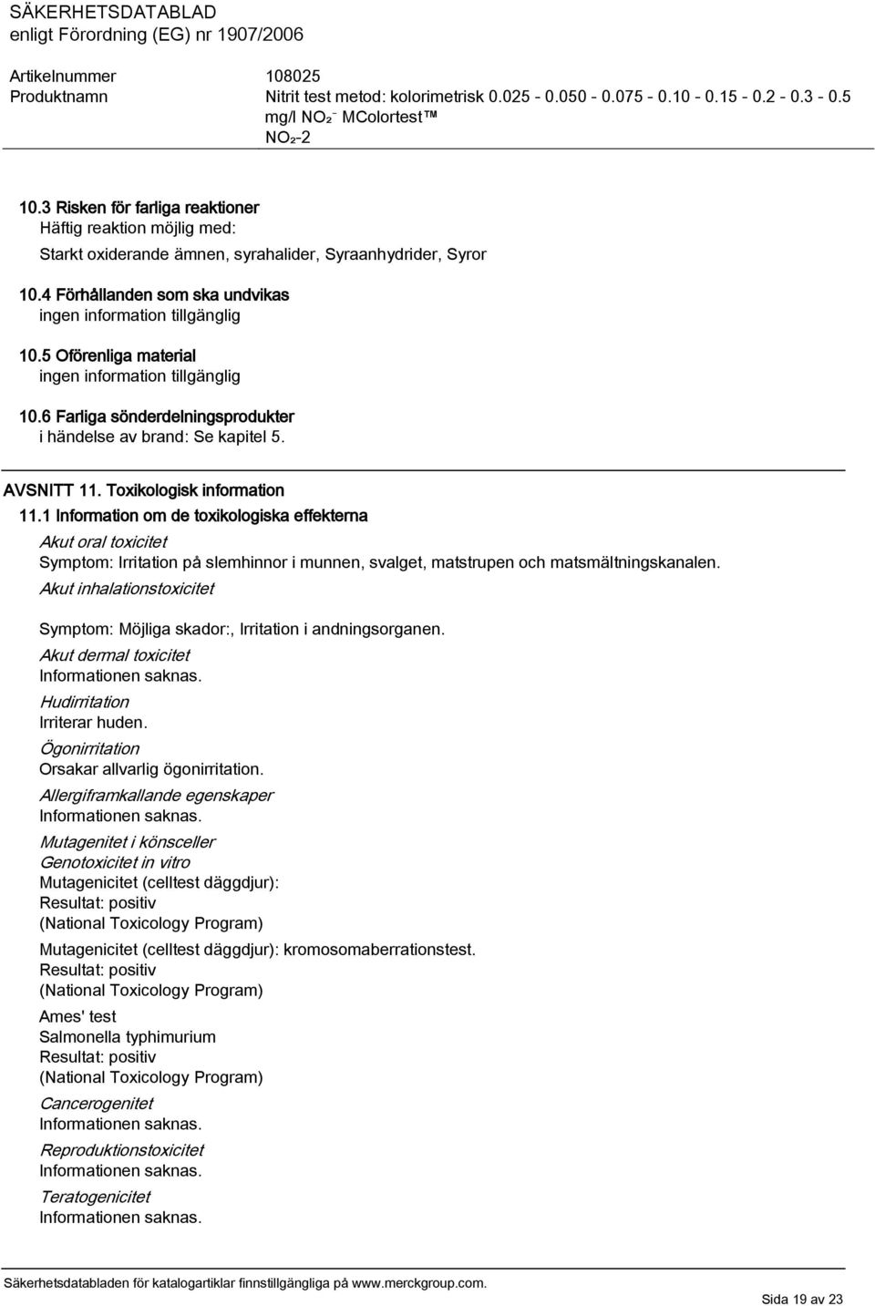 1 Information om de toxikologiska effekterna Akut oral toxicitet Symptom: Irritation på slemhinnor i munnen, svalget, matstrupen och matsmältningskanalen.