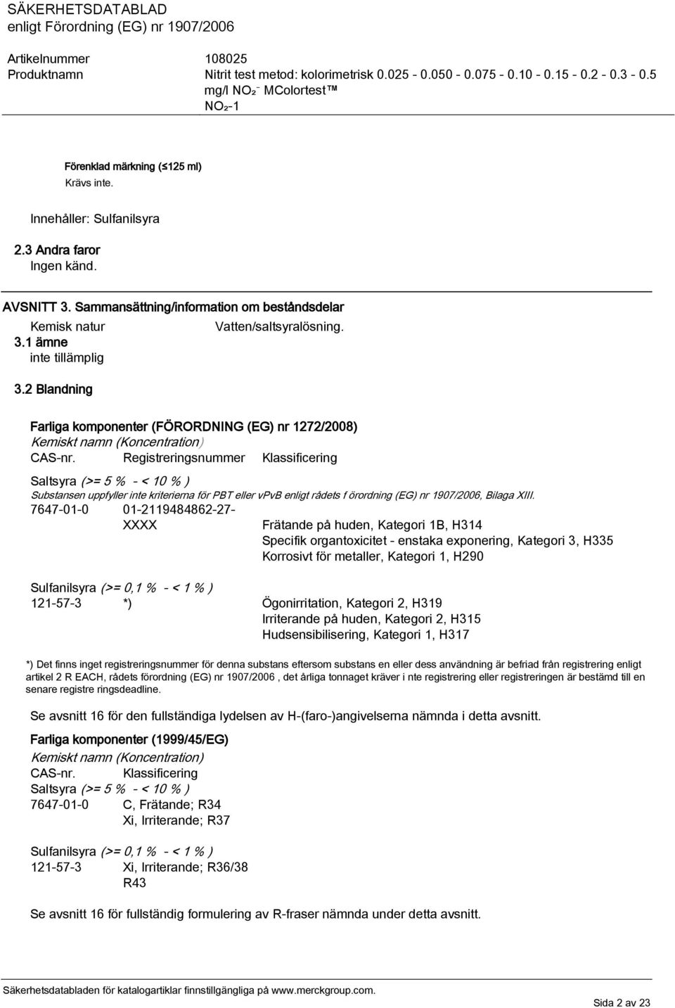 Registreringsnummer Klassificering Saltsyra (>= 5 % - < 10 % ) Substansen uppfyller inte kriterierna för PBT eller vpvb enligt rådets f örordning (EG) nr 1907/2006, Bilaga XIII.