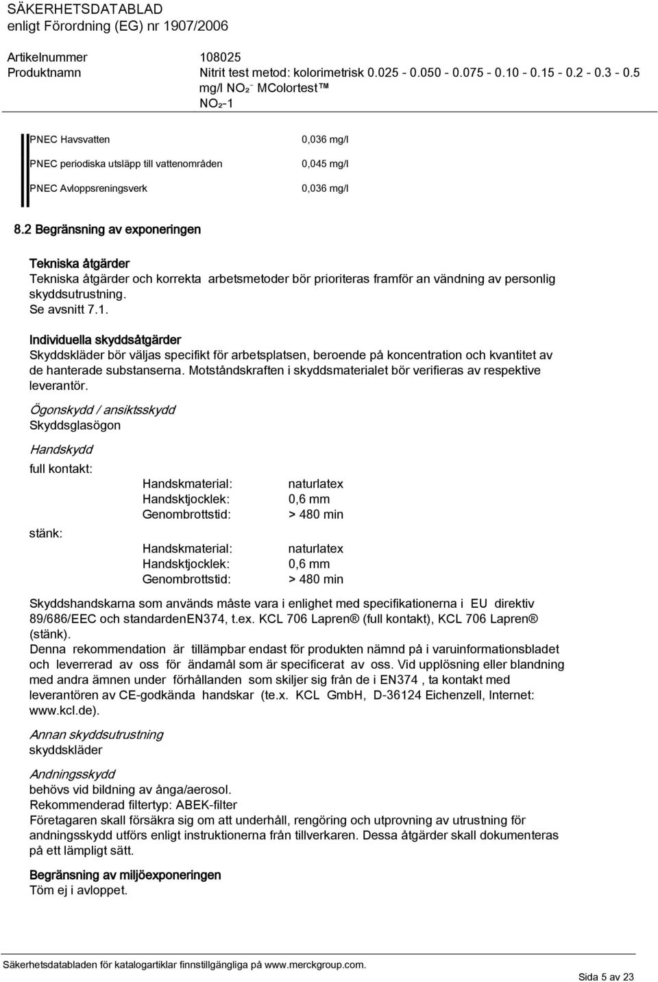 Individuella skyddsåtgärder Skyddskläder bör väljas specifikt för arbetsplatsen, beroende på koncentration och kvantitet av de hanterade substanserna.