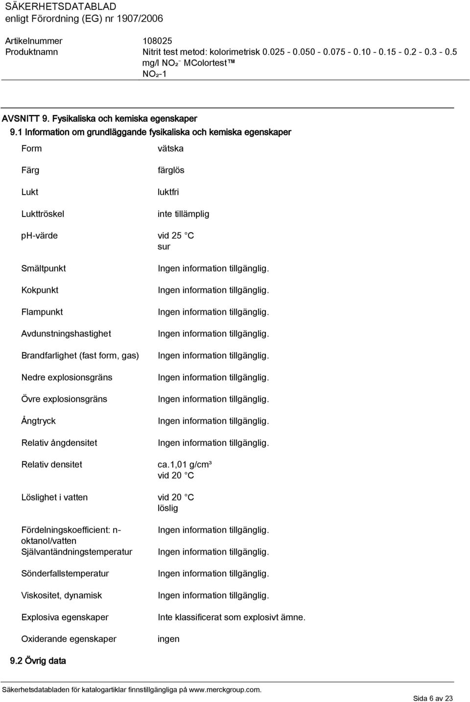 Kokpunkt Flampunkt Avdunstningshastighet Brandfarlighet (fast form, gas) Nedre explosionsgräns Övre explosionsgräns Ångtryck Relativ ångdensitet Relativ densitet ca.