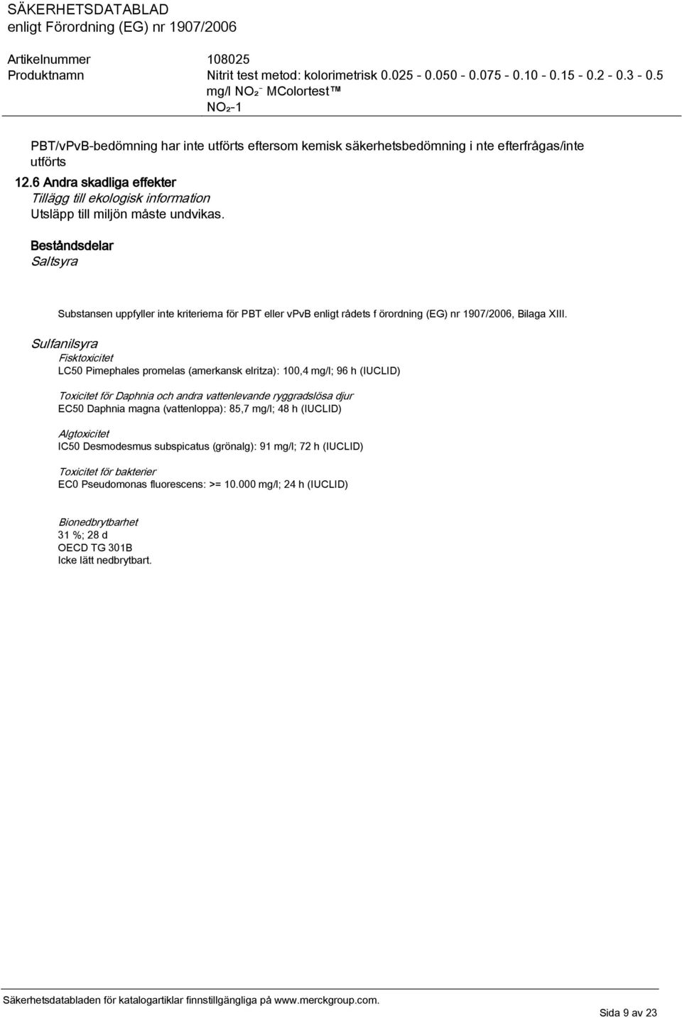 Beståndsdelar Saltsyra Substansen uppfyller inte kriterierna för PBT eller vpvb enligt rådets f örordning (EG) nr 1907/2006, Bilaga XIII.